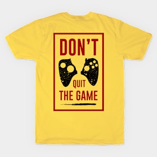 Don't Quit The GAME T-Shirt